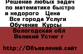 Решение любых задач по математике быстро и недорого › Цена ­ 30 - Все города Услуги » Обучение. Курсы   . Вологодская обл.,Великий Устюг г.